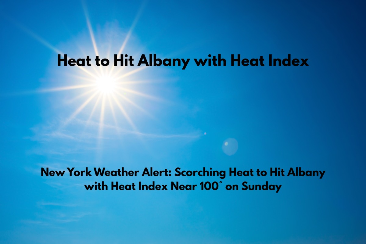 New York Weather Alert Scorching Heat to Hit Albany with Heat Index Near 100° on Sunday