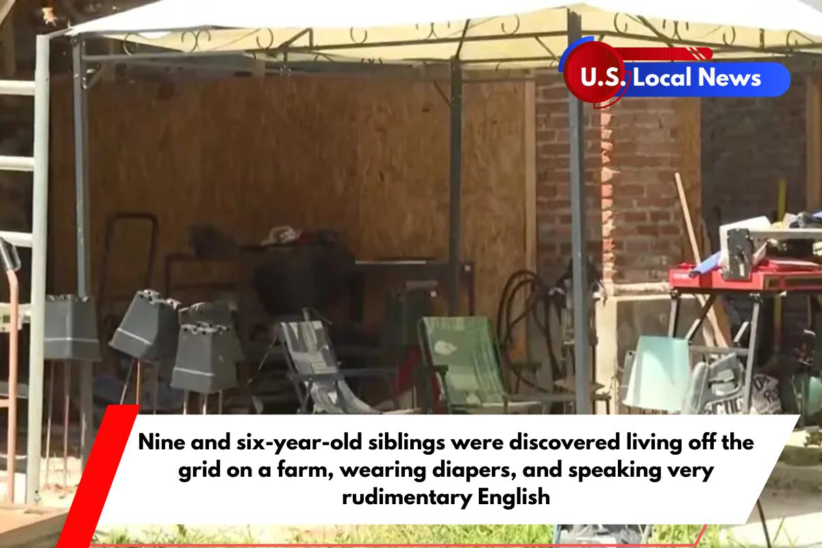 Nine and six-year-old siblings were discovered living off the grid on a farm, wearing diapers, and speaking very rudimentary English