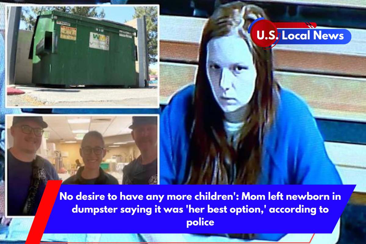 No desire to have any more children' Mom left newborn in dumpster saying it was 'her best option,' according to police