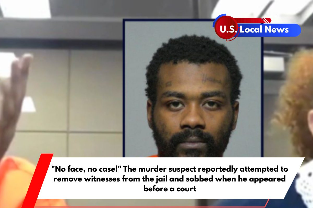 No face, no case! The murder suspect reportedly attempted to remove witnesses from the jail and sobbed when he appeared before a court