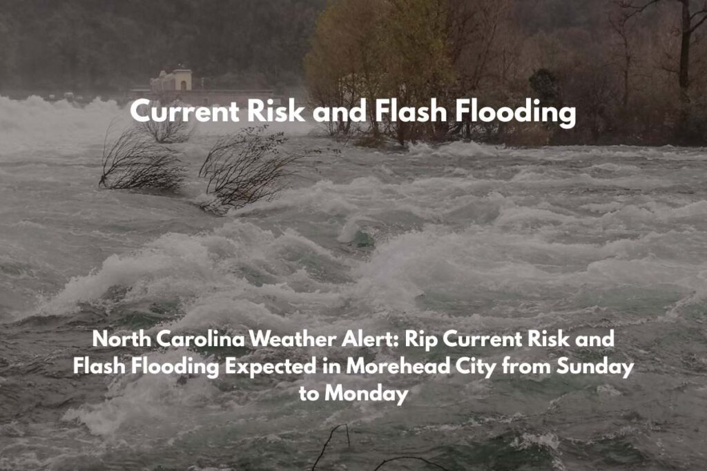 North Carolina Weather Alert Rip Current Risk and Flash Flooding Expected in Morehead City from Sunday to Monday