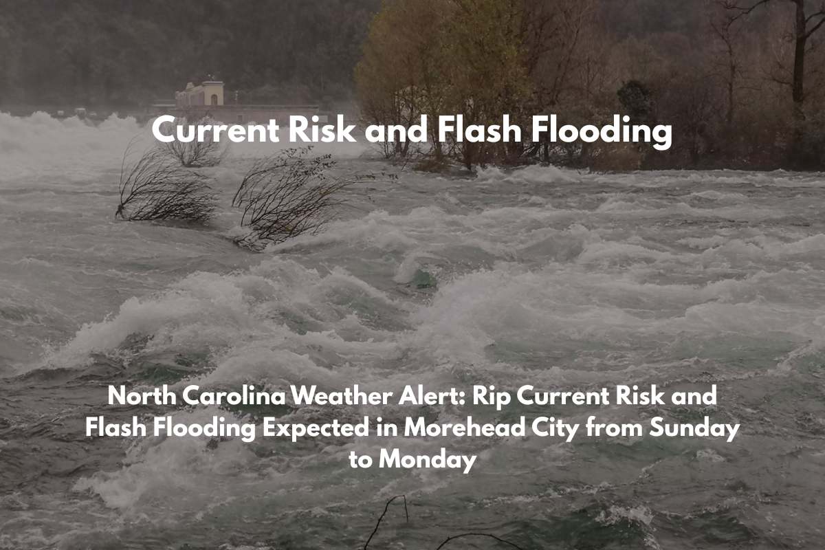 North Carolina Weather Alert Rip Current Risk and Flash Flooding Expected in Morehead City from Sunday to Monday