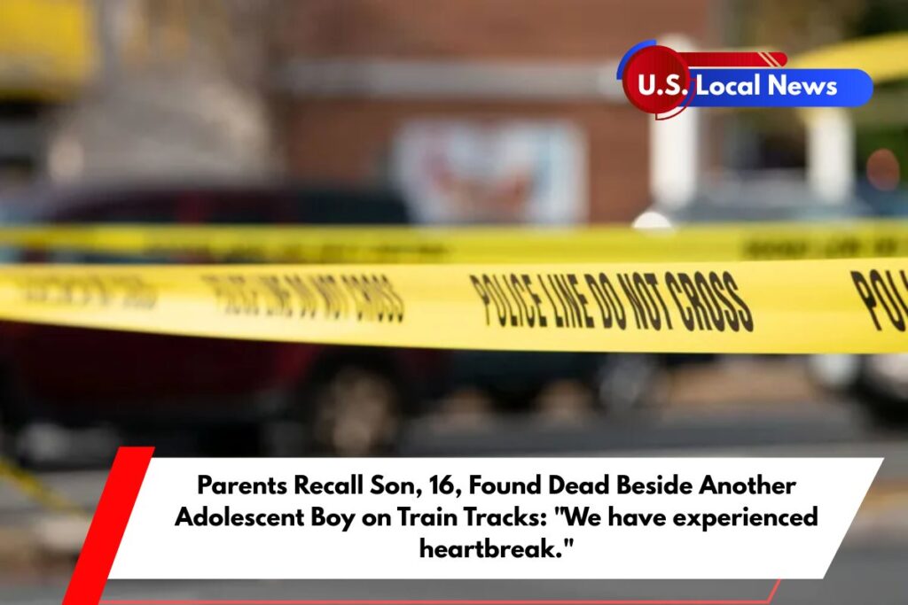 Parents Recall Son, 16, Found Dead Beside Another Adolescent Boy on Train Tracks We have experienced heartbreak.