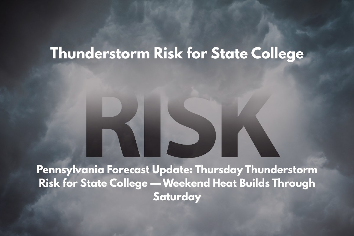 Pennsylvania Forecast Update Thursday Thunderstorm Risk for State College — Weekend Heat Builds Through Saturday
