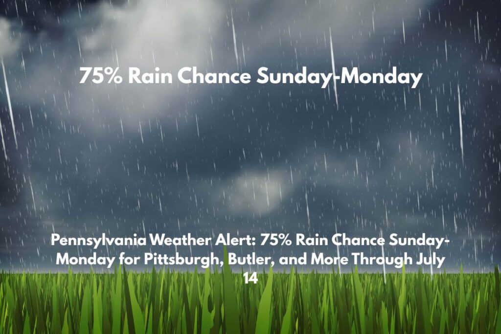 Pennsylvania Weather Alert 75% Rain Chance Sunday-Monday for Pittsburgh, Butler, and More Through July 14