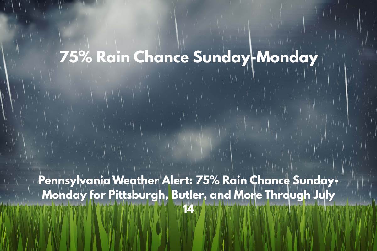Pennsylvania Weather Alert 75% Rain Chance Sunday-Monday for Pittsburgh, Butler, and More Through July 14