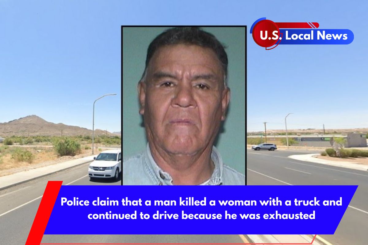 Police claim that a man killed a woman with a truck and continued to drive because he was exhausted