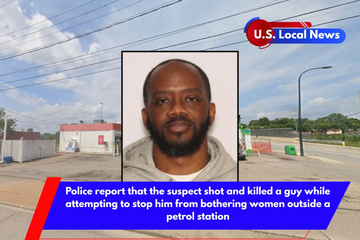 Police report that the suspect shot and killed a guy while attempting to stop him from bothering women outside a petrol station
