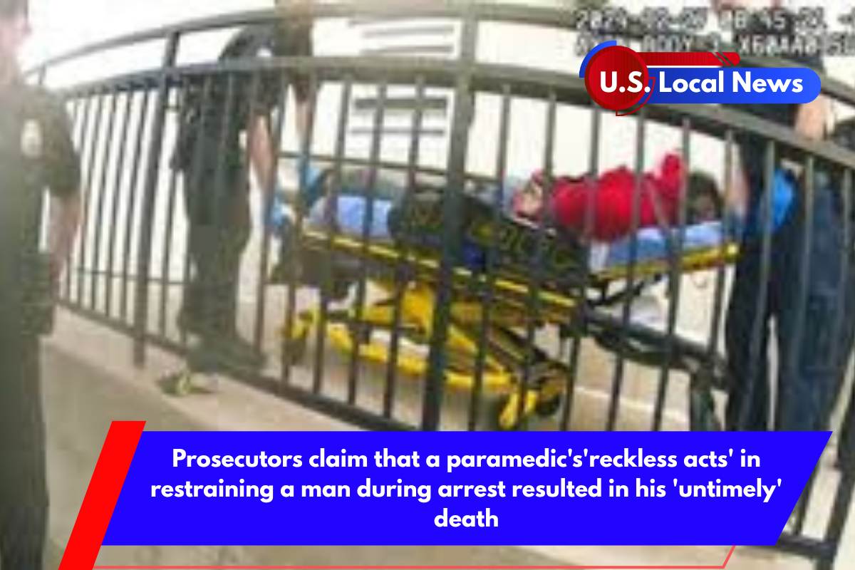 Prosecutors claim that a paramedic's'reckless acts' in restraining a man during arrest resulted in his 'untimely' death