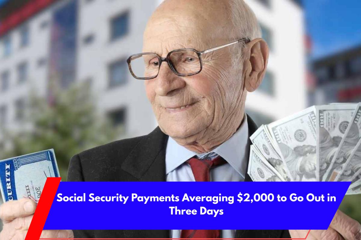 Social Security Payments Averaging $2,000 to Go Out in Three Days