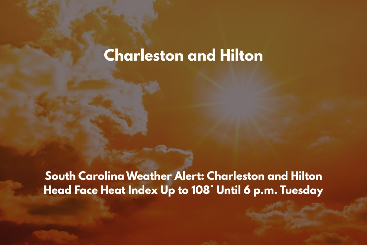 South Carolina Weather Alert Charleston and Hilton Head Face Heat Index Up to 108° Until 6 p.m. Tuesday
