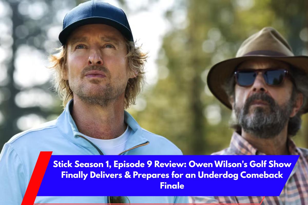Stick Season 1, Episode 9 Review Owen Wilson's Golf Show Finally Delivers & Prepares for an Underdog Comeback Finale