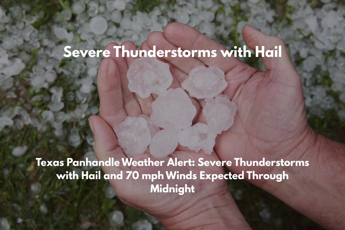 Texas Panhandle Weather Alert Severe Thunderstorms with Hail and 70 mph Winds Expected Through Midnight