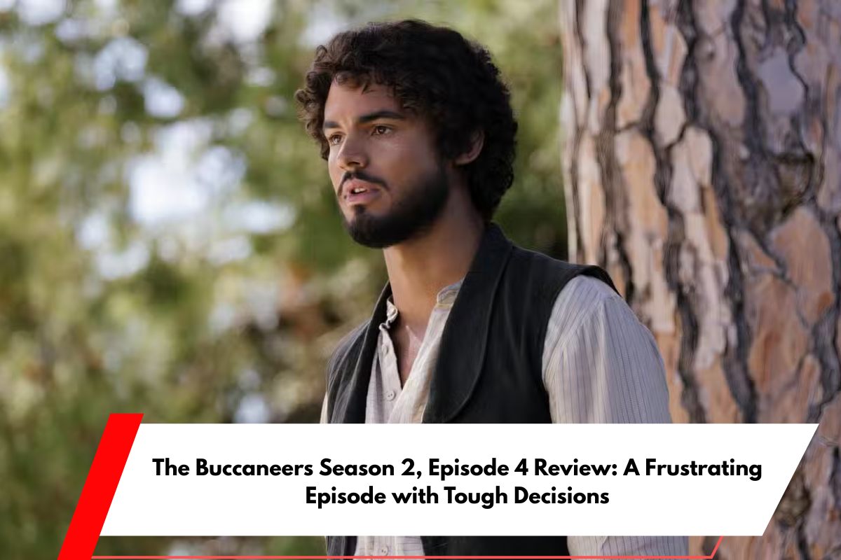 The Buccaneers Season 2, Episode 4 Review A Frustrating Episode with Tough Decisions