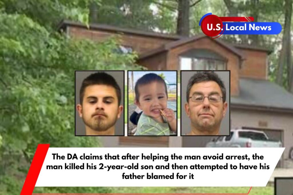 The DA claims that after helping the man avoid arrest, the man killed his 2-year-old son and then attempted to have his father blamed for it
