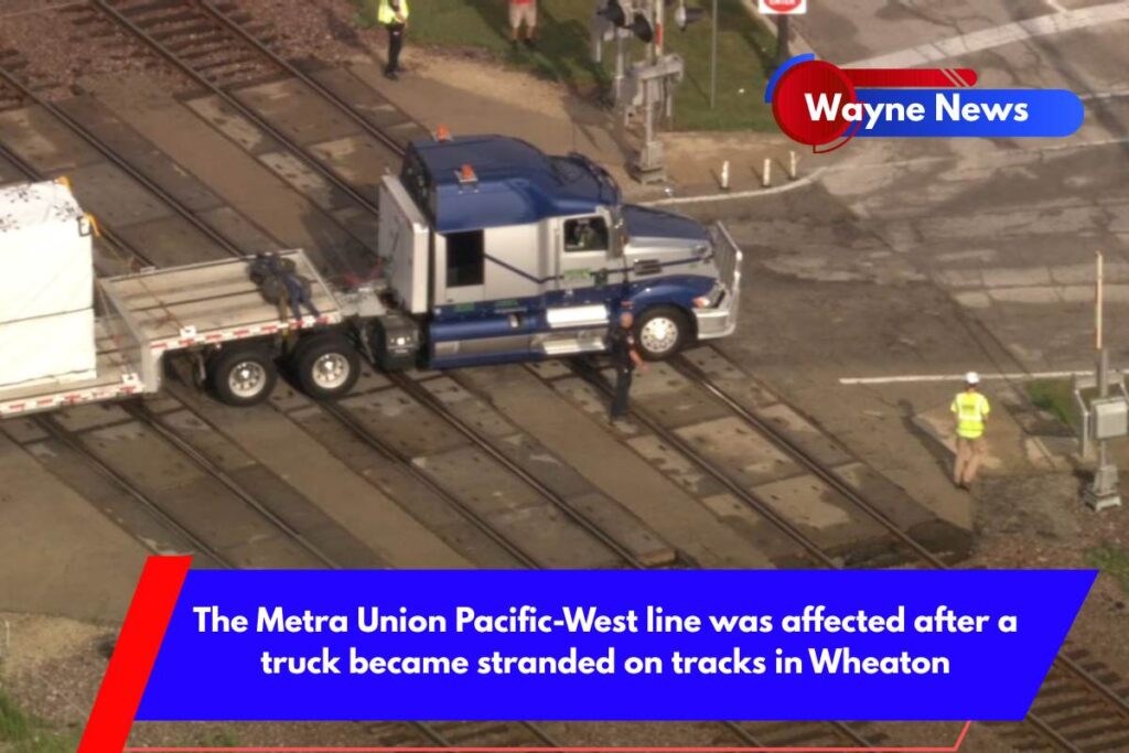 The Metra Union Pacific-West line was affected after a truck became stranded on tracks in Wheaton