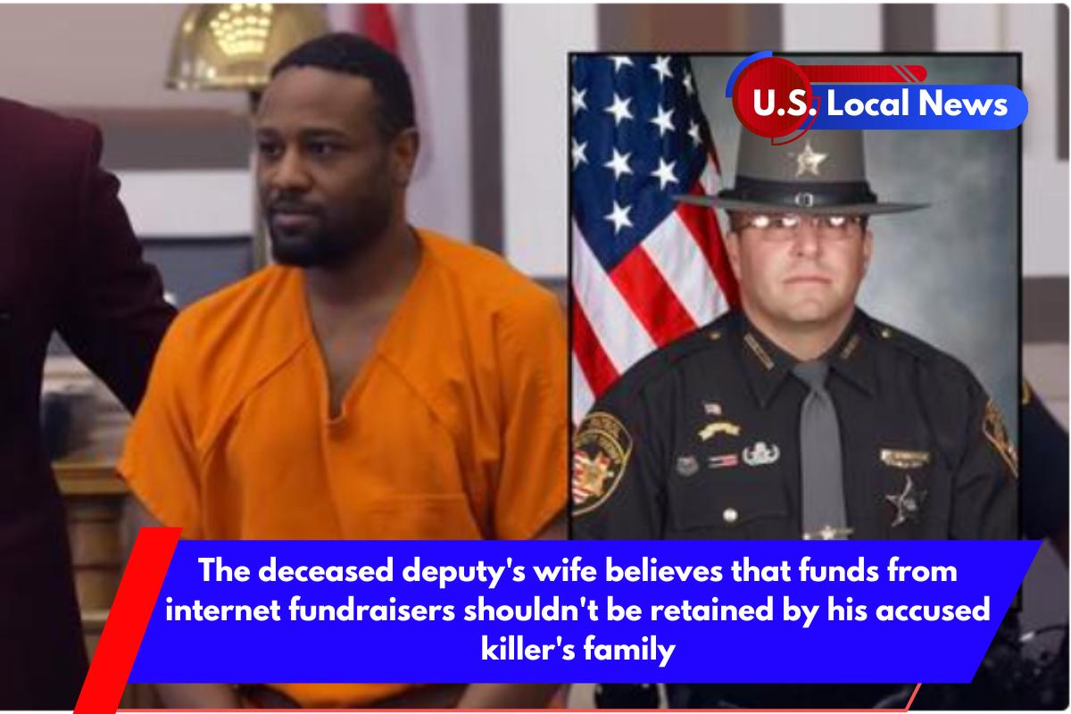 The deceased deputy's wife believes that funds from internet fundraisers shouldn't be retained by his accused killer's family