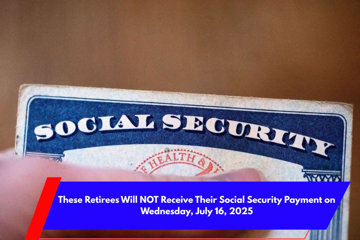 These Retirees Will NOT Receive Their Social Security Payment on Wednesday, July 16, 2025