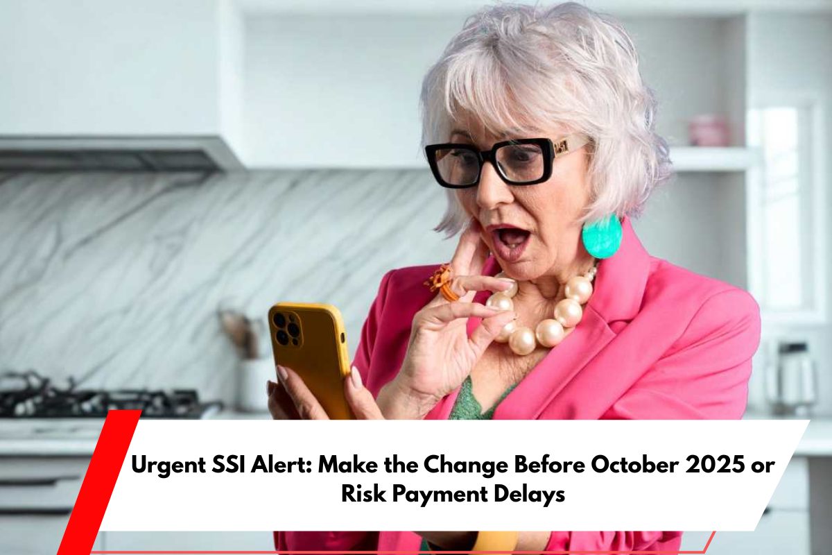 Urgent SSI Alert Make the Change Before October 2025 or Risk Payment Delays
