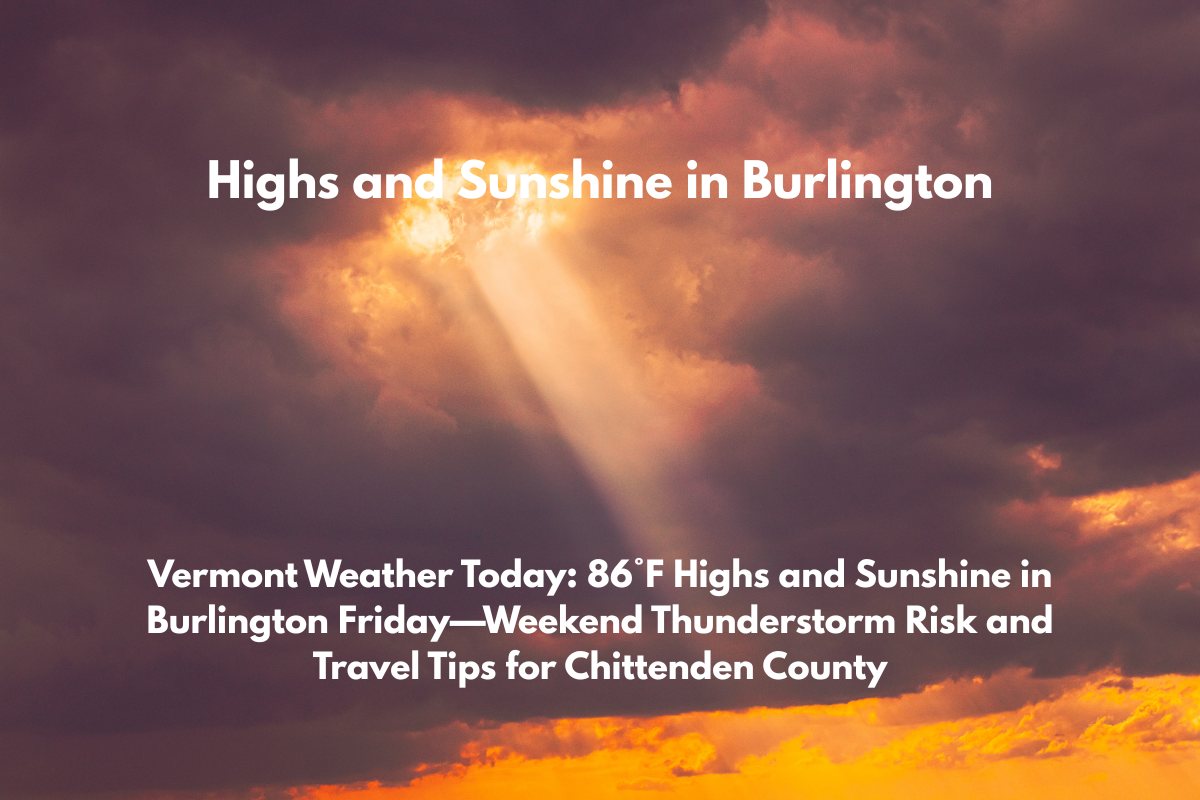 Vermont Weather Today 86°F Highs and Sunshine in Burlington Friday—Weekend Thunderstorm Risk and Travel Tips for Chittenden County