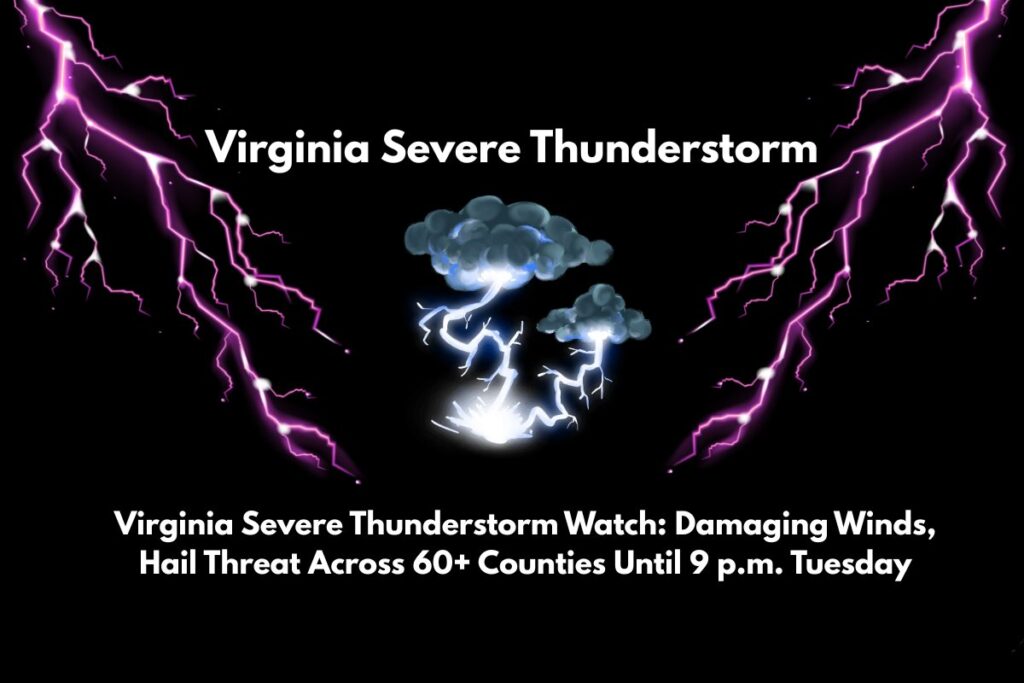 Virginia Severe Thunderstorm Watch Damaging Winds, Hail Threat Across 60+ Counties Until 9 p.m. Tuesday