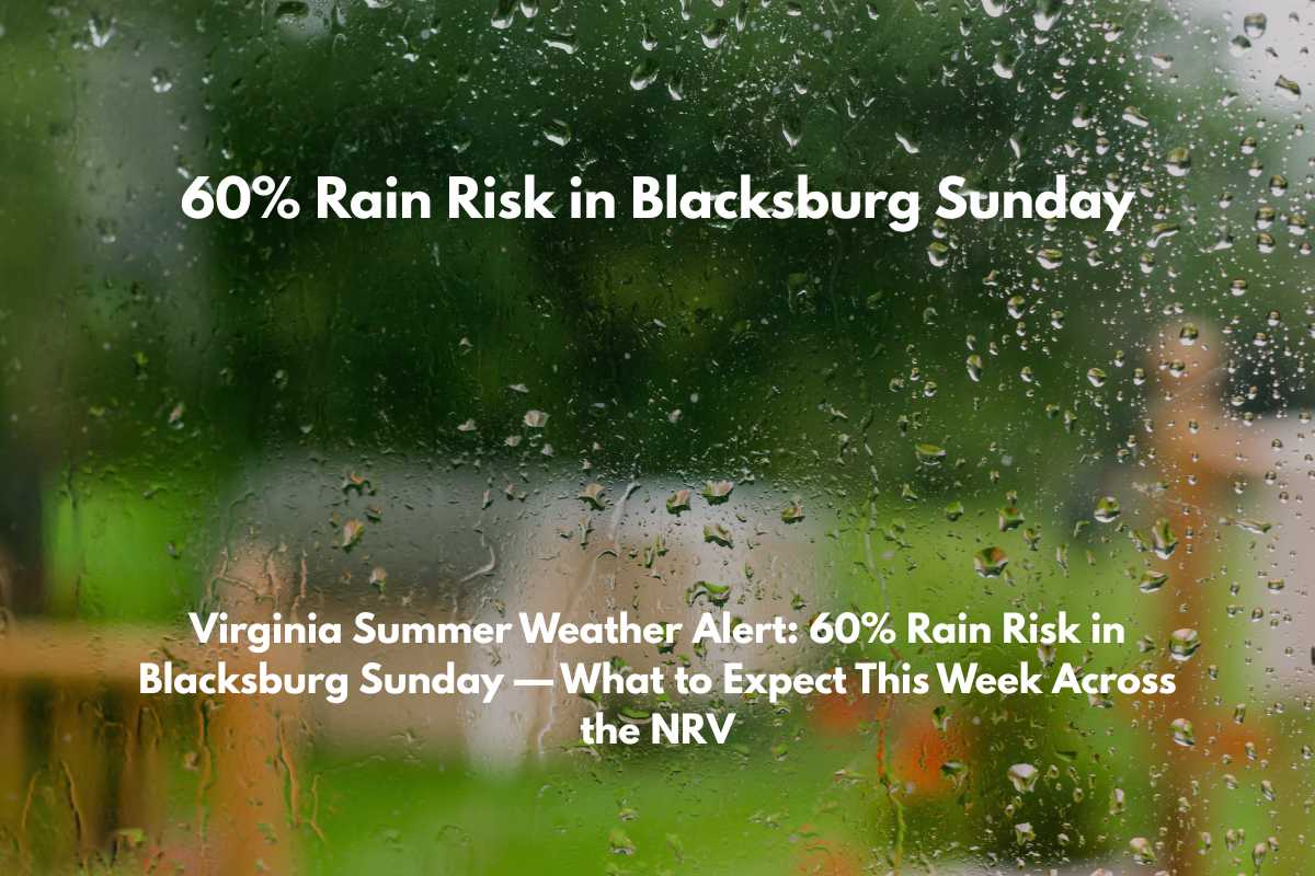 Virginia Summer Weather Alert 60% Rain Risk in Blacksburg Sunday — What to Expect This Week Across the NRVVirginia Summer Weather Alert 60% Rain Risk in Blacksburg Sunday — What to Expect This Week Across the NRV