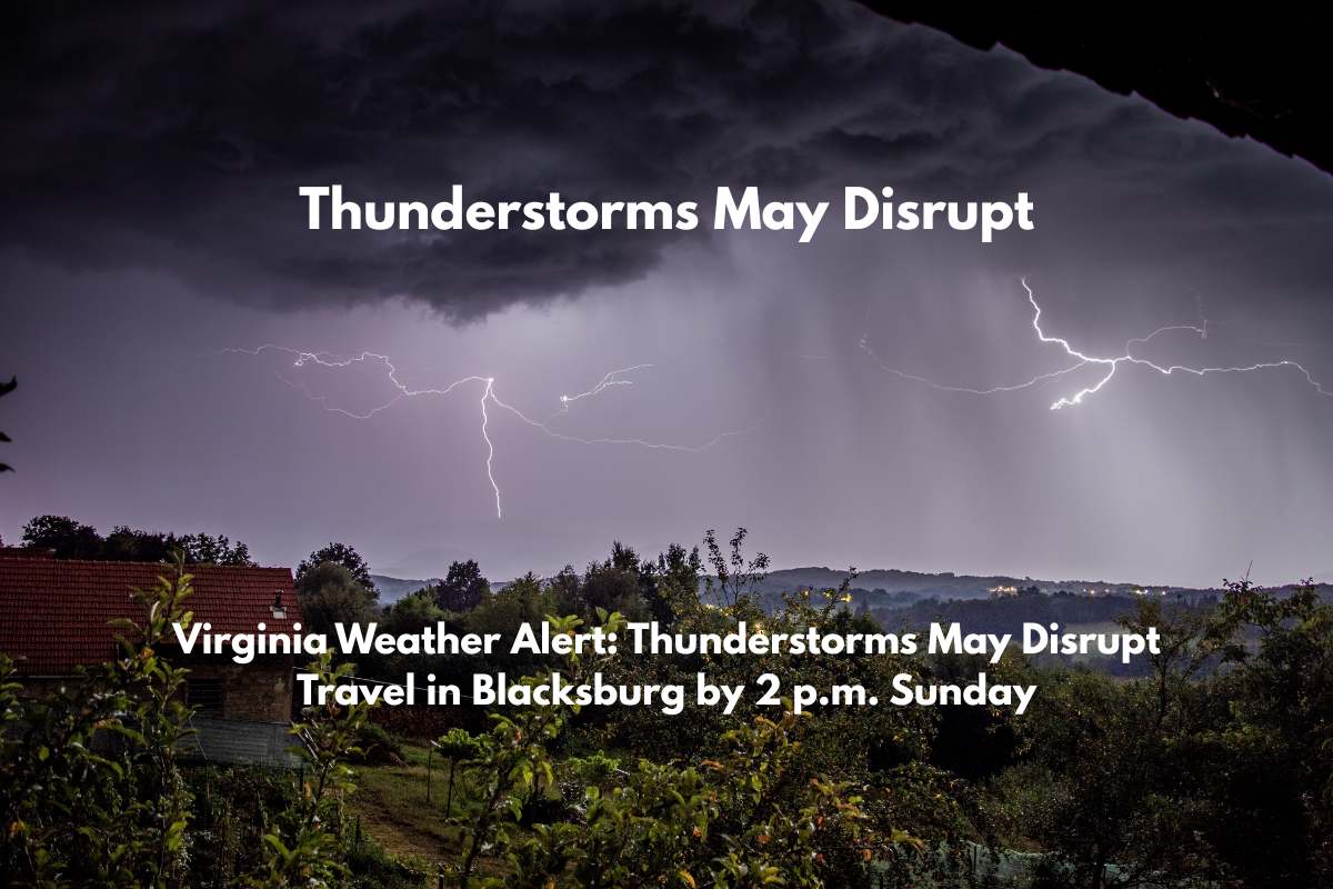Virginia Weather Alert Thunderstorms May Disrupt Travel in Blacksburg by 2 p.m. Sunday