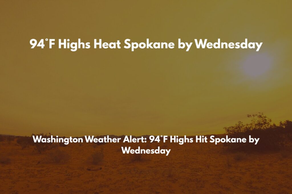 Washington Weather Alert 94°F Highs Hit Spokane by Wednesday