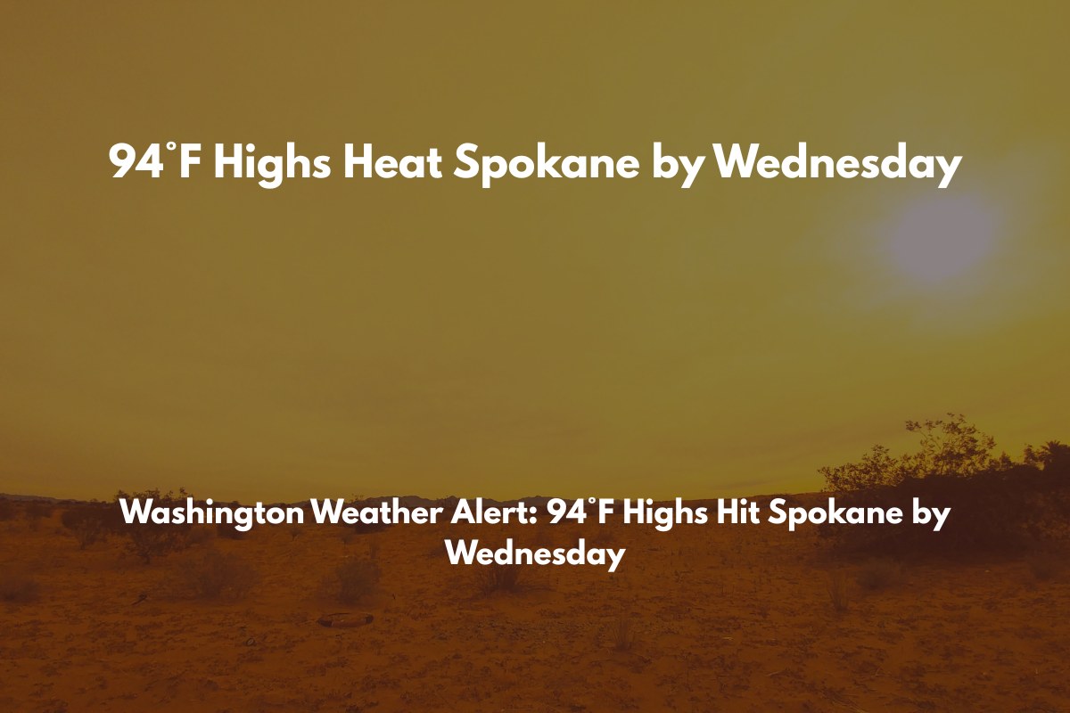 Washington Weather Alert 94°F Highs Hit Spokane by Wednesday