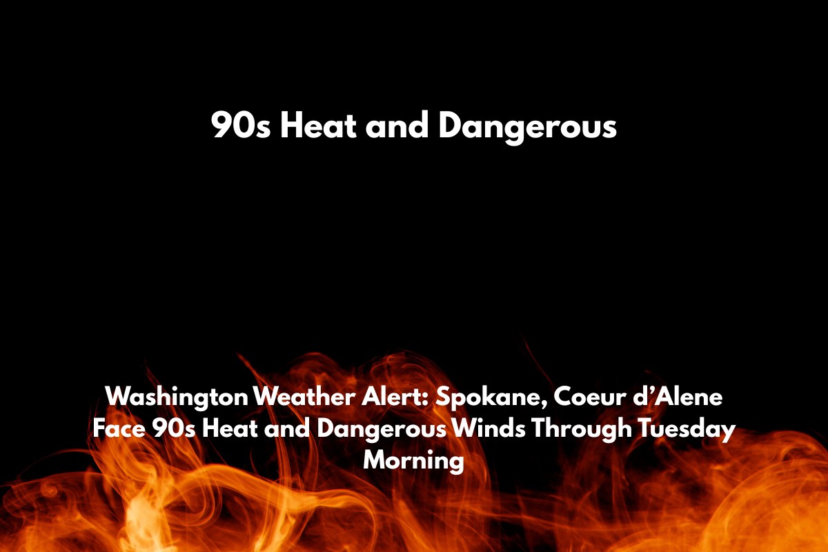Washington Weather Alert Spokane, Coeur d’Alene Face 90s Heat and Dangerous Winds Through Tuesday Morning