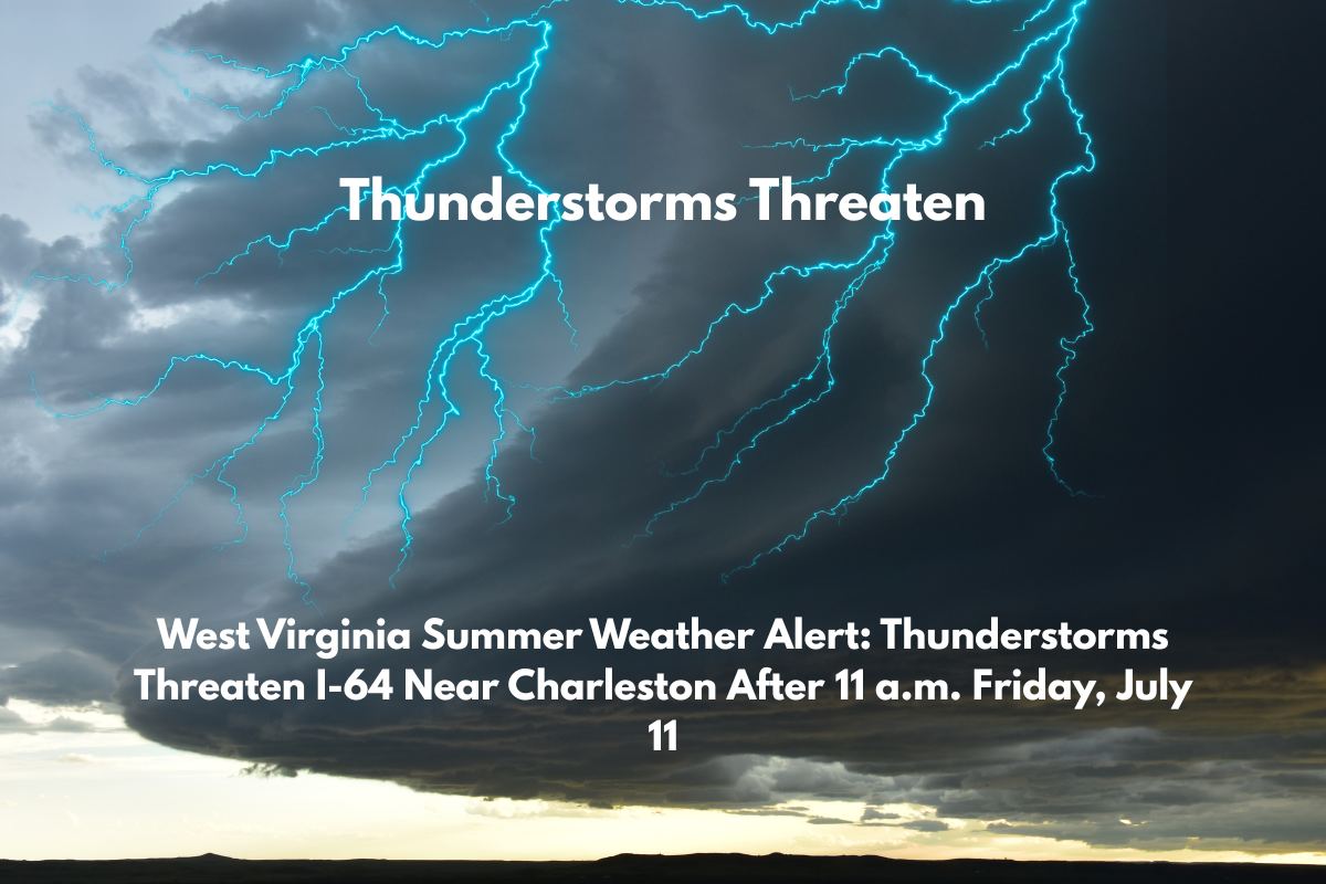 West Virginia Summer Weather Alert Thunderstorms Threaten I-64 Near Charleston After 11 a.m. Friday, July 11