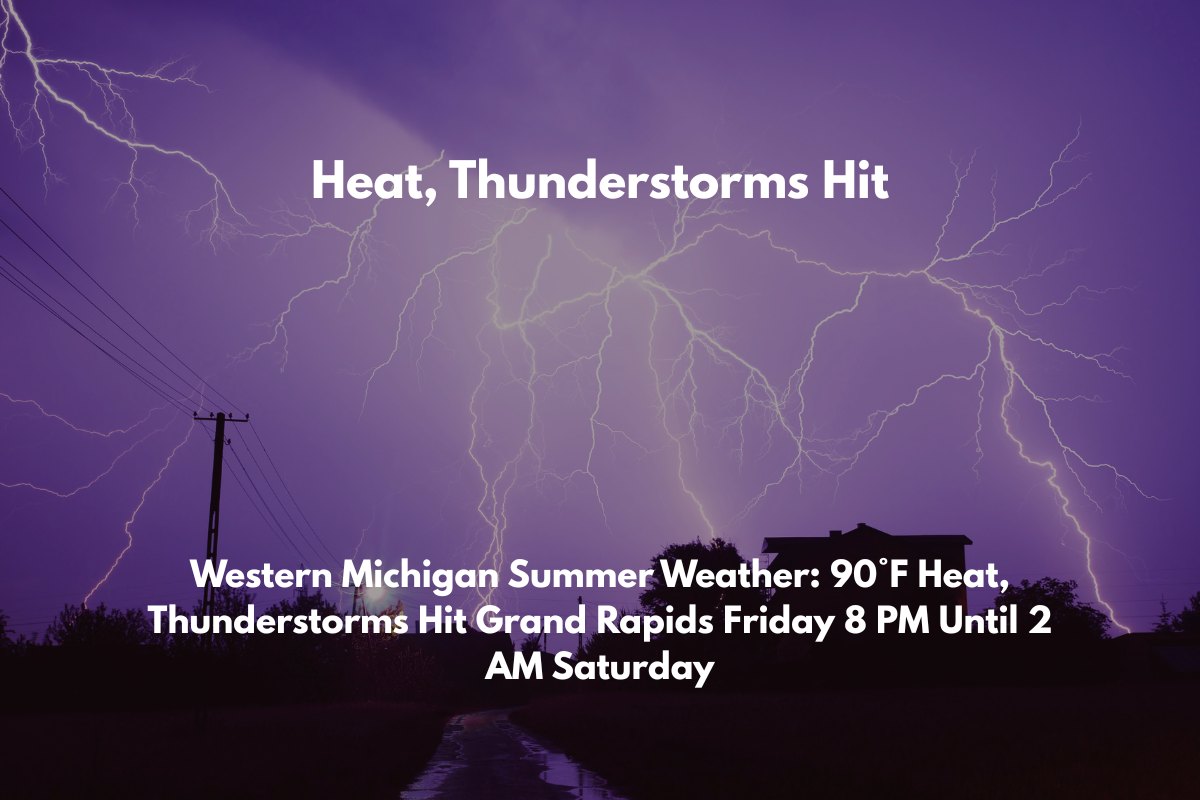 Western Michigan Summer Weather 90°F Heat, Thunderstorms Hit Grand Rapids Friday 8 PM Until 2 AM Saturday