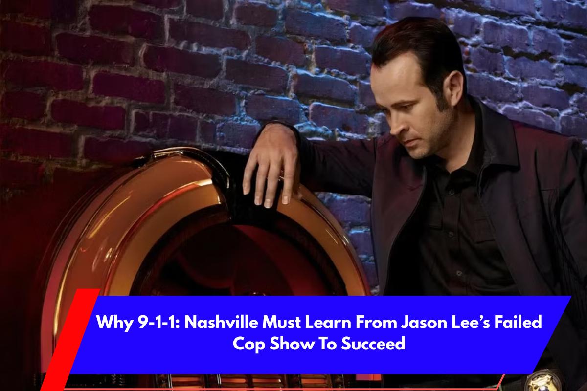 Why 9-1-1 Nashville Must Learn From Jason Lee’s Failed Cop Show To Succeed