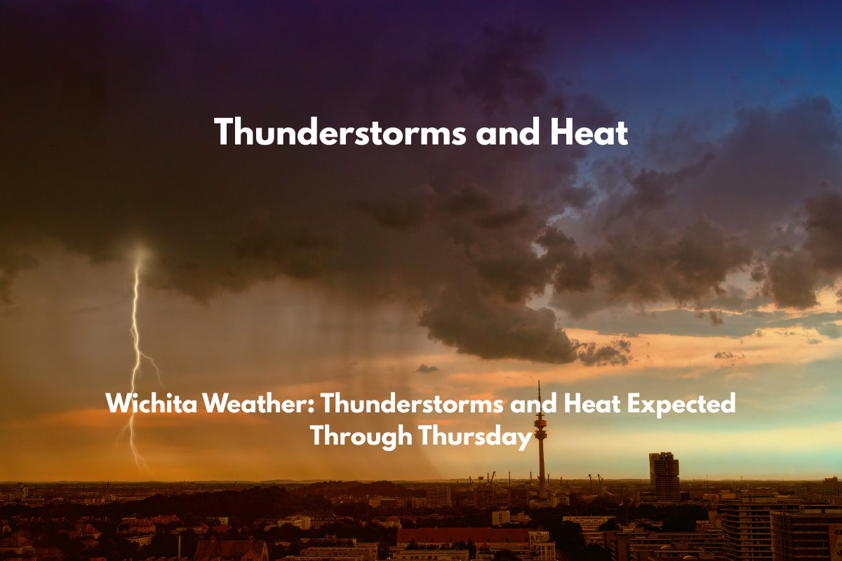 Wichita Weather Thunderstorms and Heat Expected Through Thursday