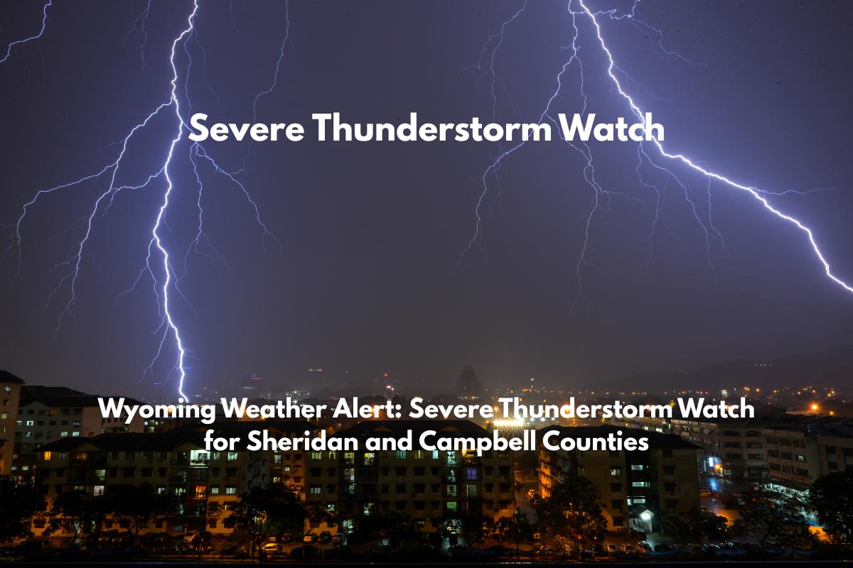 Wyoming Weather Alert Severe Thunderstorm Watch for Sheridan and Campbell Counties