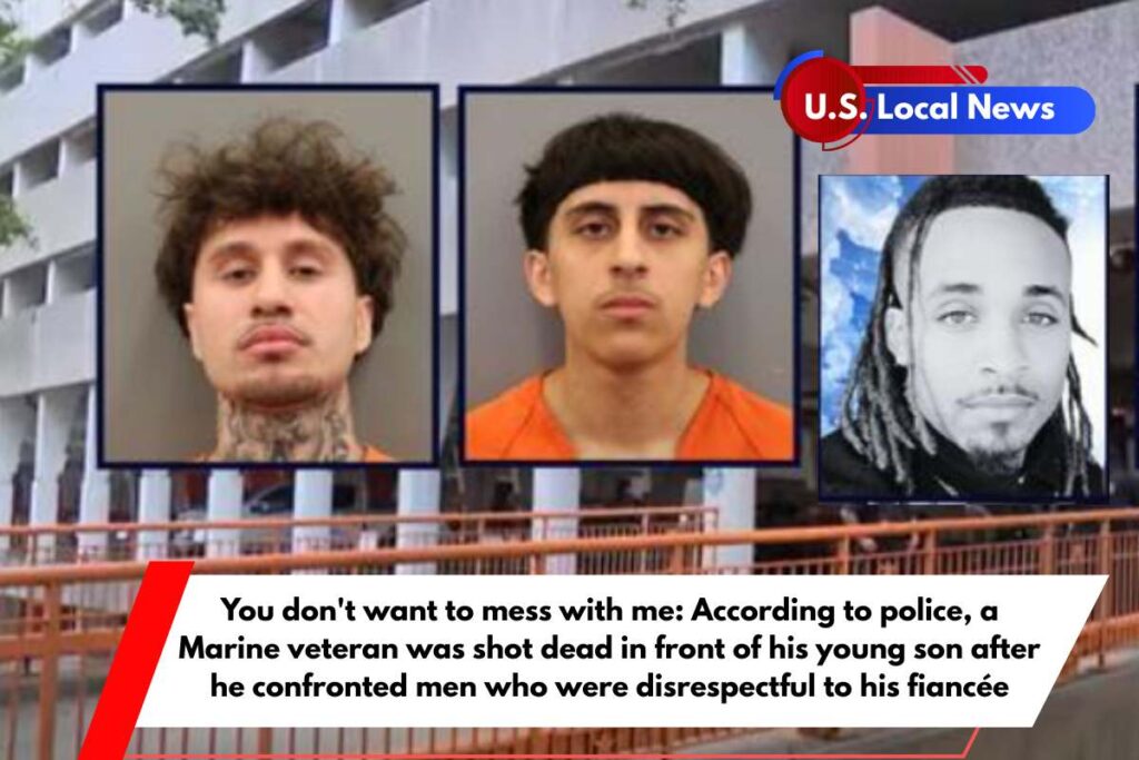You don't want to mess with me According to police, a Marine veteran was shot dead in front of his young son after he confronted men who were disrespectful to his fiancée