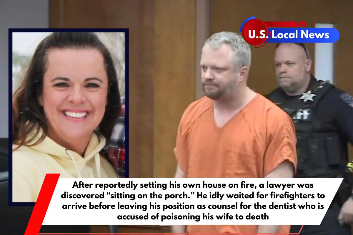After reportedly setting his own house on fire, a lawyer was discovered sitting on the porch. He idly waited for firefighters to arrive before leaving his position as counsel for the dentist who is accused of poisoning his wife to death
